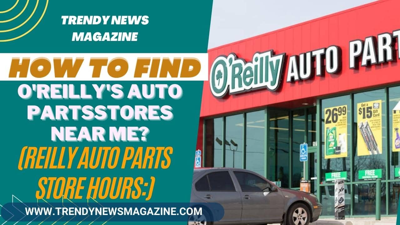 O'Reilly's Auto Parts Near Me _ How to Find o'reillys auto parts stores near me