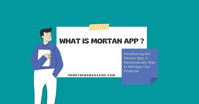 Introducing the Mortan App: A Revolutionary Way to Manage Your Finances 