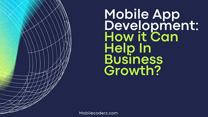 Mobile App Development: How it Can Help In Business Growth?