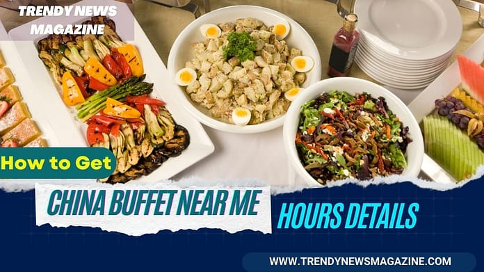How to Get China Buffet Near Me Hours Details