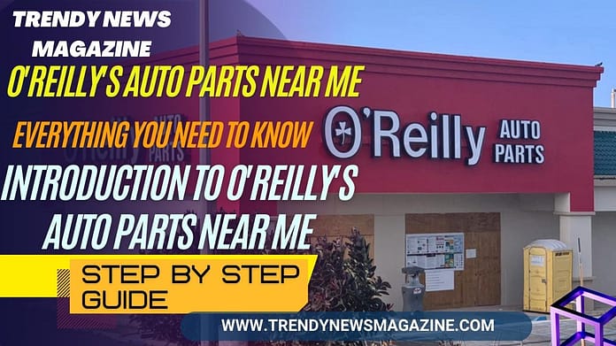 O'Reilly's Auto Parts Near Me_ Everything You Need to Know
