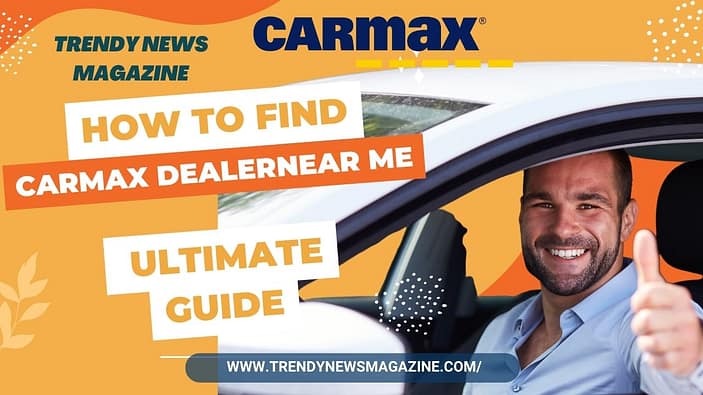 How to Find CarMax Dealer Near Me