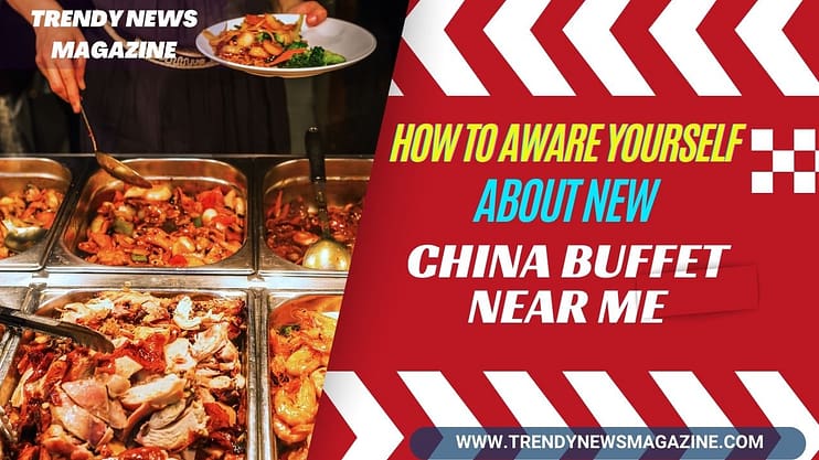 How to Aware Yourself About New China Buffet Near Me
